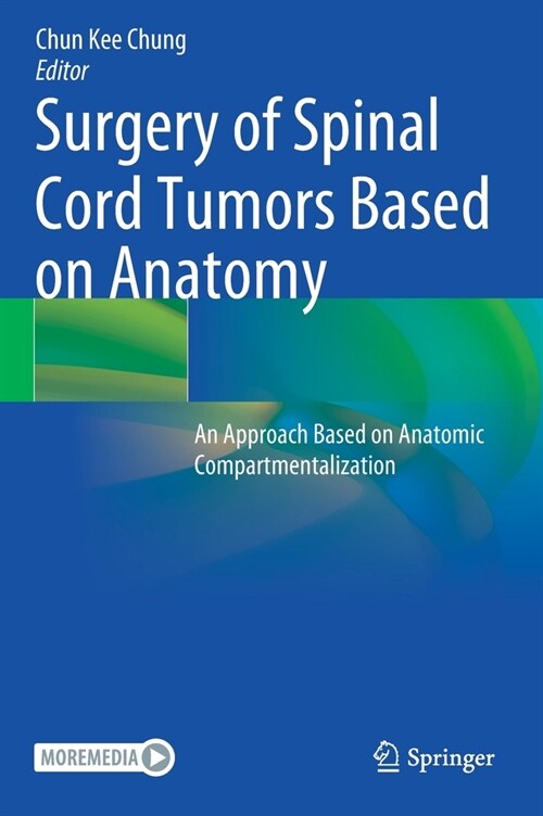 Surgery of Spinal Cord Tumors Based on Anatomy: An Approach Based on Anatomic Compartmentalization (Hardcover, 2021)