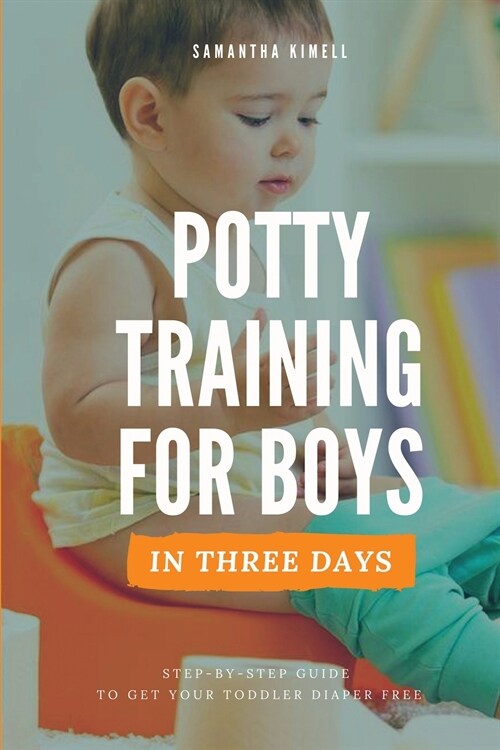 Potty Training for Boys in 3 Days: Step-by-Step Guide to Get Your Toddler Diaper Free, No-Stress Toilet Training. (Paperback)