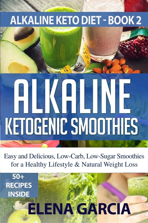 Alkaline Ketogenic Smoothies: Easy and Delicious, Low-Carb, Low-Sugar Smoothies for a Healthy Lifestyle & Natural Weight Loss (Paperback)