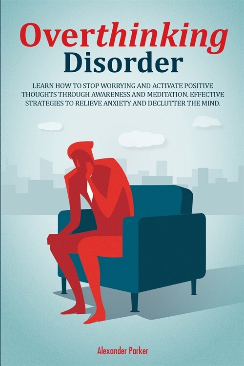 Overthinking Disorder: Learn How To Stop Worrying And Activate Positive Thoughts Through Awareness And Meditation. Effective Strategies To Re (Paperback)
