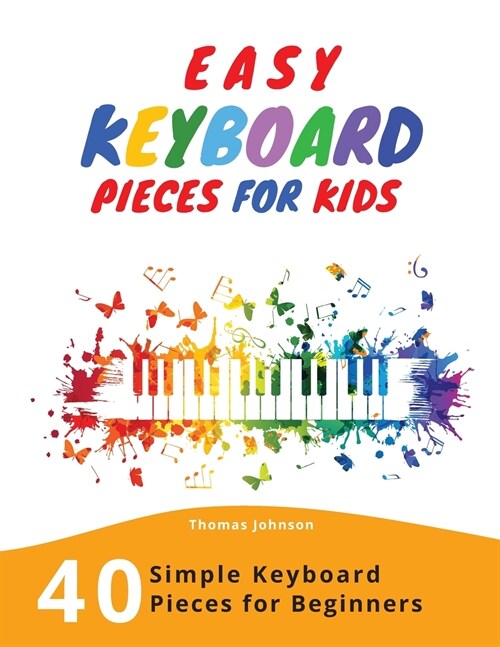 Easy Keyboard Pieces For Kids: 40 Simple Keyboard Pieces For Beginners - Easy Keyboard Songbook For Kids (Simple Keyboard Sheet Music With Letters F (Paperback)