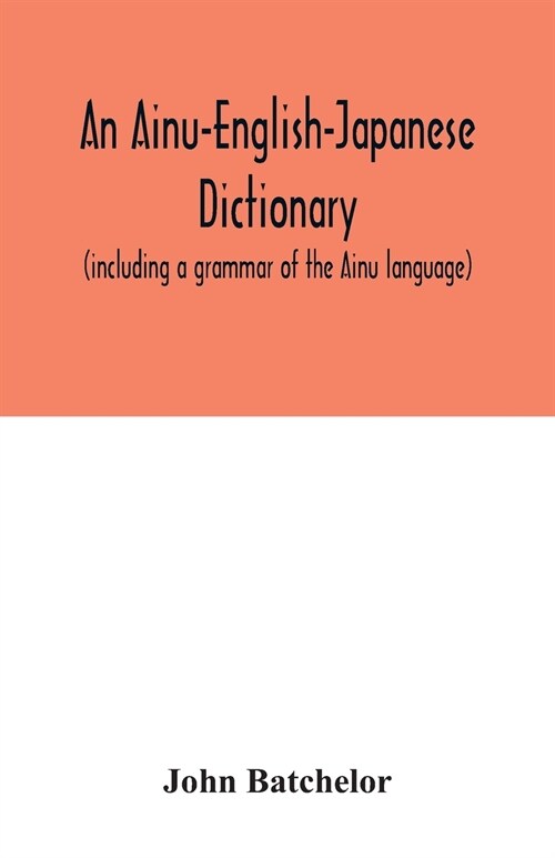 An Ainu-English-Japanese dictionary (including a grammar of the Ainu language) (Paperback)