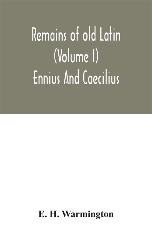 Remains of old Latin (Volume I) Ennius And Caecilius (Paperback)