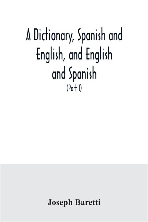 A dictionary, Spanish and English, and English and Spanish, containing the signification of words and their different uses together with the terms of  (Paperback)