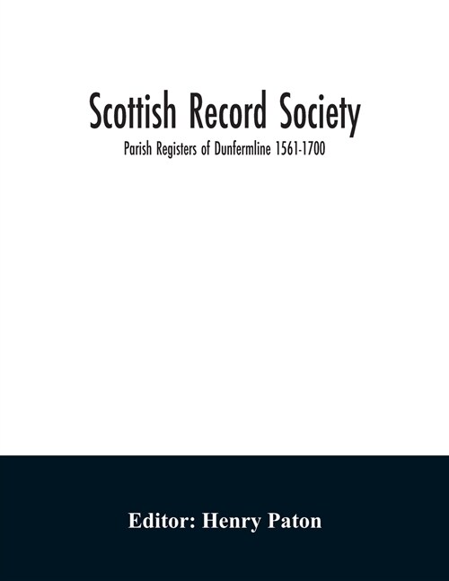 Scottish Record Society; Parish Registers of Dunfermline 1561-1700 (Paperback)