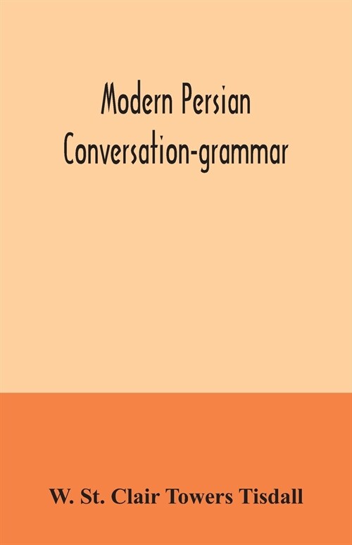 Modern Persian conversation-grammar: with reading lessons, English-Persian vocabulary and Persian letters (Paperback)