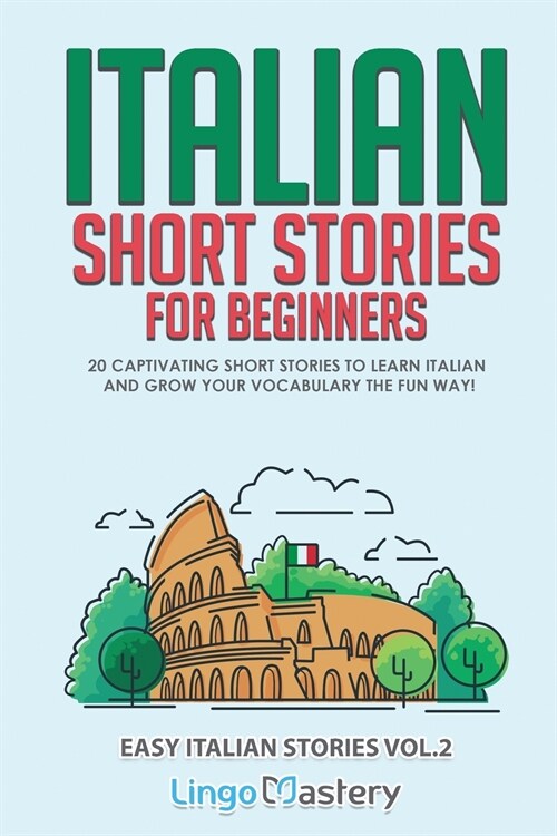Italian Short Stories for Beginners Volume 2: 20 Captivating Short Stories to Learn Italian & Grow Your Vocabulary the Fun Way! (Paperback)