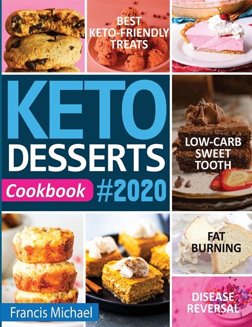 Keto Desserts Cookbook #2020: Best Keto-Friendly Treats for Your Low- Carb Sweet Tooth, Fat Burning & Disease Reversal (Paperback)