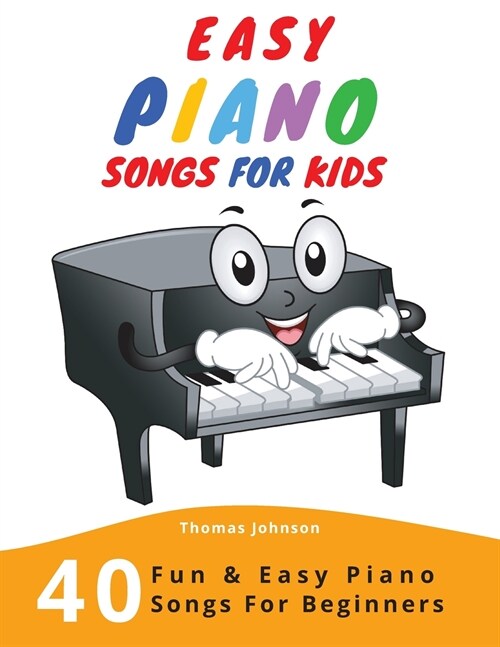 Easy Piano Songs For Kids: 40 Fun & Easy Piano Songs For Beginners (Easy Piano Sheet Music With Letters For Beginners) (Paperback)