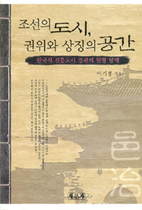 조선의 도시, 권위와 상징의 공간 : 한국적 전통도시 경관의 원형 탐색