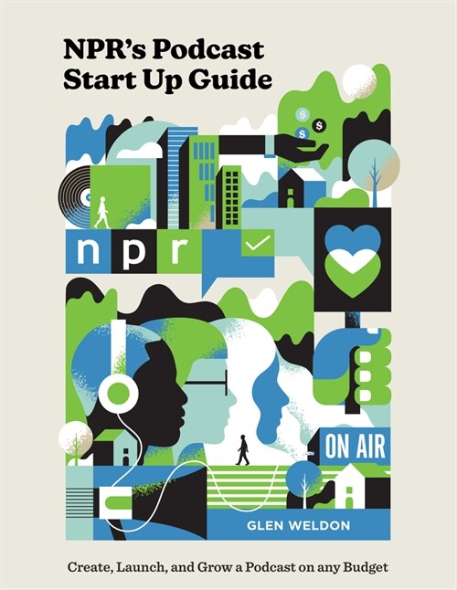 Nprs Podcast Start Up Guide: Create, Launch, and Grow a Podcast on Any Budget (Hardcover)