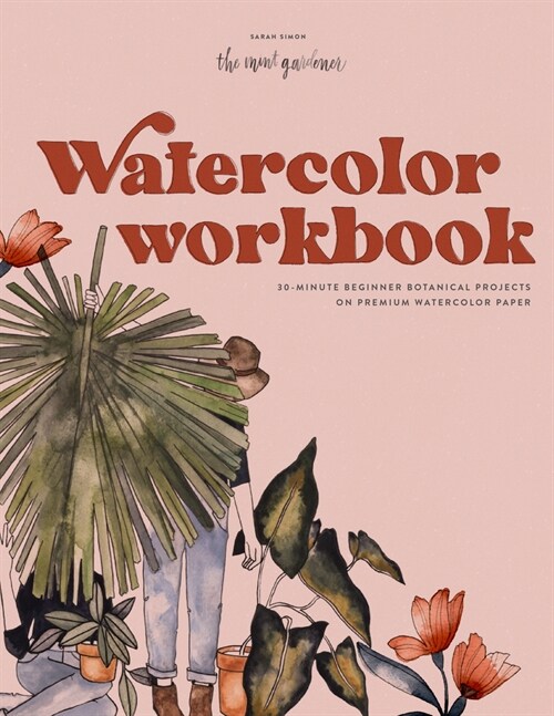 Watercolor Workbook: 30-Minute Beginner Botanical Projects on Premium Watercolor Paper (Paperback)