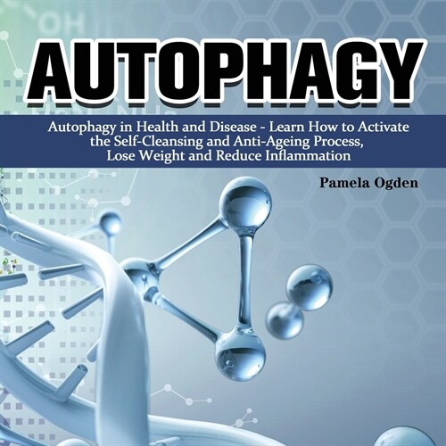 Autophagy: Autophagy in Health and Disease - Learn How to Activate the Self-Cleansing and Anti-Ageing Process, Lose Weight and Re (Paperback)