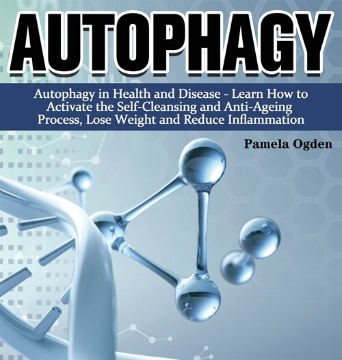 Autophagy: Autophagy in Health and Disease - Learn How to Activate the Self-Cleansing and Anti-Ageing Process, Lose Weight and Re (Hardcover)