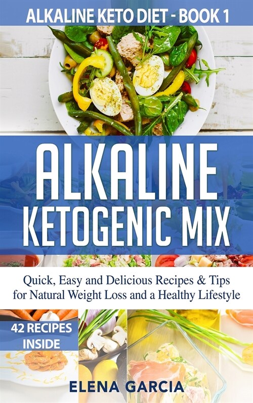 Alkaline Ketogenic Mix: Quick, Easy, and Delicious Recipes & Tips for Natural Weight Loss and a Healthy Lifestyle (Hardcover)