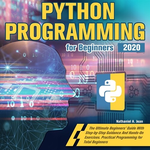 Python Programming for Beginners 2020: The Ultimate Beginners Guide With Step-by-Step Guidance And Hands-On Exercises. Practical Programming for Tota (Paperback)