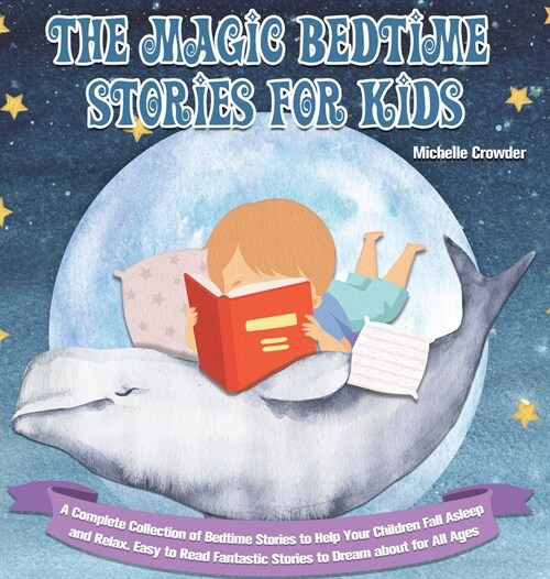 The Magic Bedtime Stories for Kids: A Complete Collection of Bedtime Stories to Help Your Children Fall Asleep and Relax. Easy to Read Fantastic Stori (Hardcover)