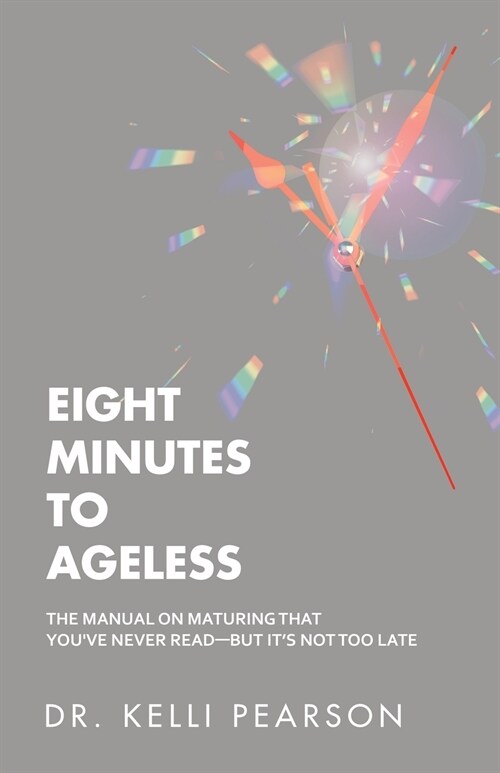 Eight Minutes to Ageless: The Manual on Maturing That Youve Never Read-But Its Not Too Late (Paperback)