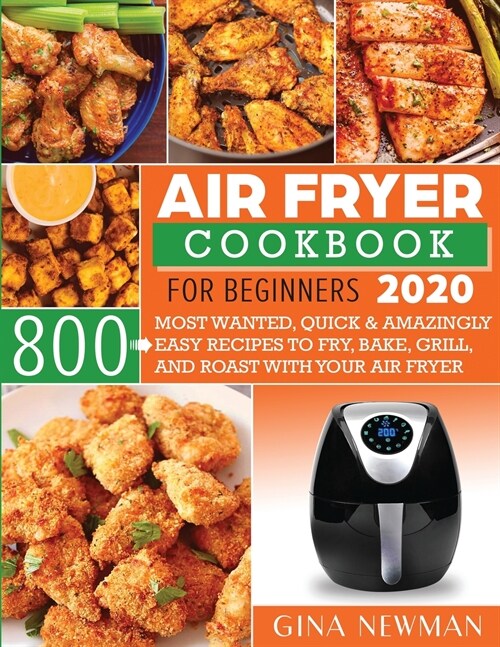 Air Fryer Cookbook For Beginners 2020: 800 Most Wanted, Quick & Amazingly Easy Recipes to Fry, Bake, Grill, and Roast with Your Air Fryer (Paperback)