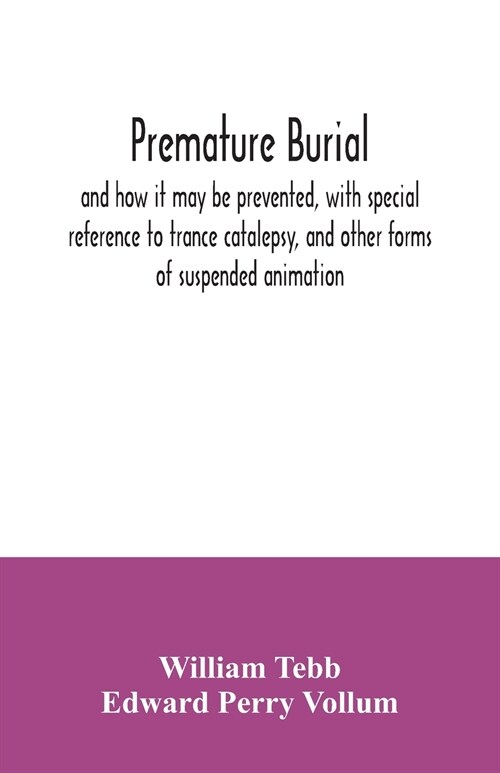 Premature burial, and how it may be prevented, with special reference to trance catalepsy, and other forms of suspended animation (Paperback)