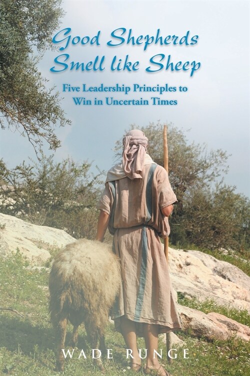 Good Shepherds Smell like Sheep: Five Leadership Principles to Win in Uncertain Times (Paperback)