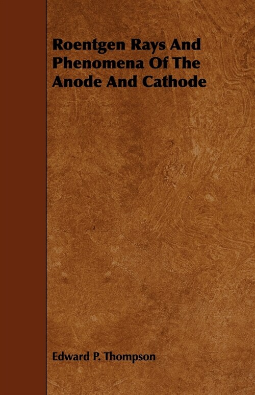 Roentgen Rays and Phenomena of the Anode and Cathode (Paperback)