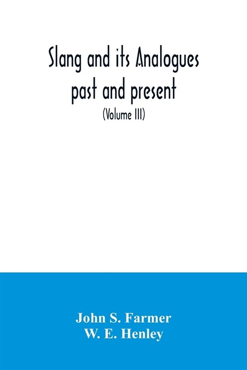 Slang and its analogues past and present. A dictionary, historical and comparative of the heterodox speech of all classes of society for more than thr (Paperback)