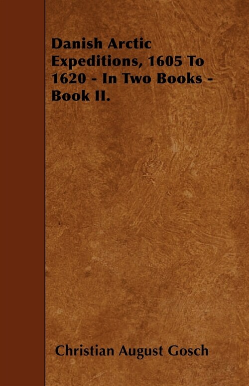 Danish Arctic Expeditions, 1605 to 1620 - In Two Books - Book II. (Paperback)