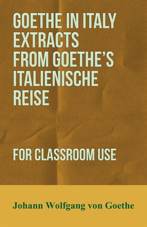 Goethe in Italy Extracts from Goethes Italienische Reise, for Classroom Use (Paperback)