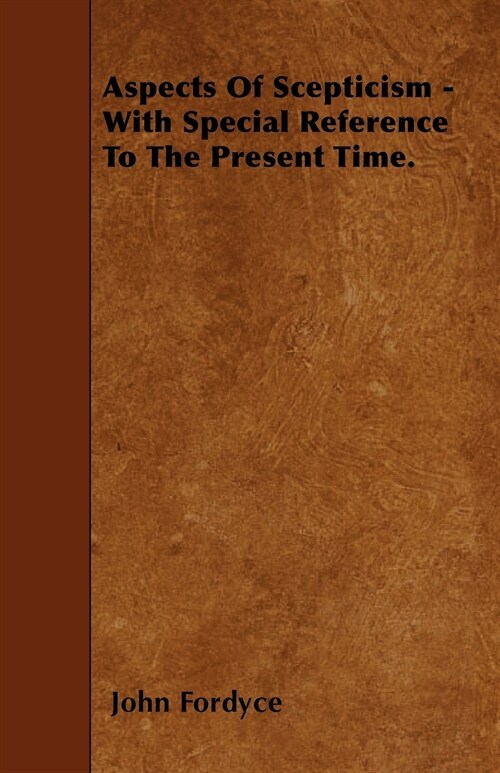 Aspects Of Scepticism - With Special Reference To The Present Time. (Paperback)