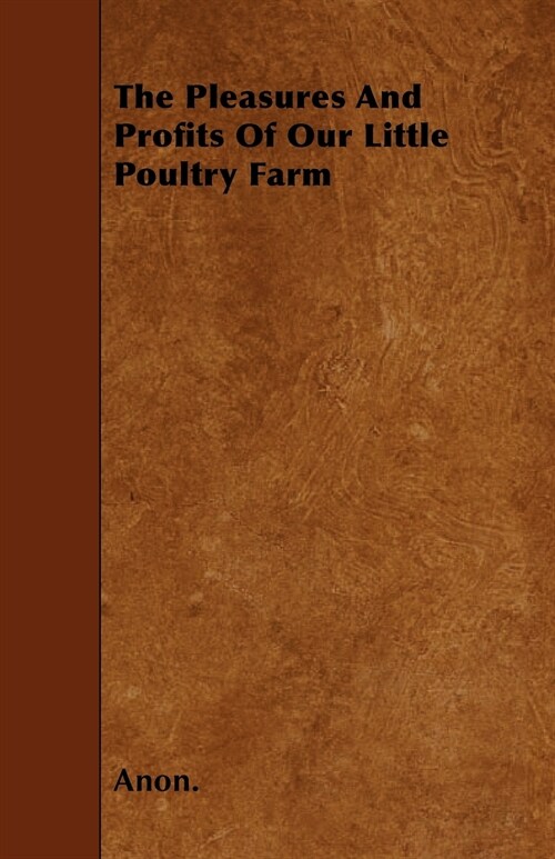 The Pleasures And Profits Of Our Little Poultry Farm (Paperback)