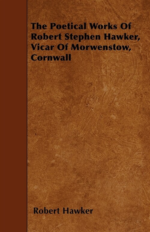 The Poetical Works Of Robert Stephen Hawker, Vicar Of Morwenstow, Cornwall (Paperback)