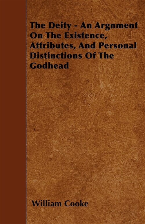 The Deity - An Argnment On The Existence, Attributes, And Personal Distinctions Of The Godhead (Paperback)