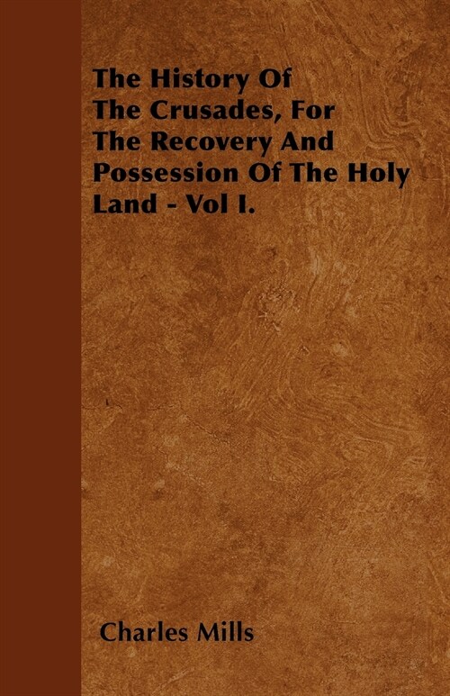 The History Of The Crusades, For The Recovery And Possession Of The Holy Land - Vol I. (Paperback)