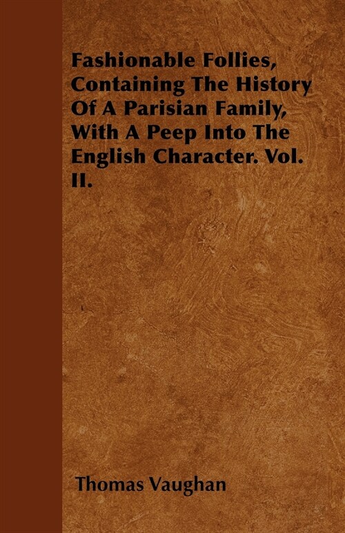 Fashionable Follies, Containing The History Of A Parisian Family, With A Peep Into The English Character. Vol. II. (Paperback)