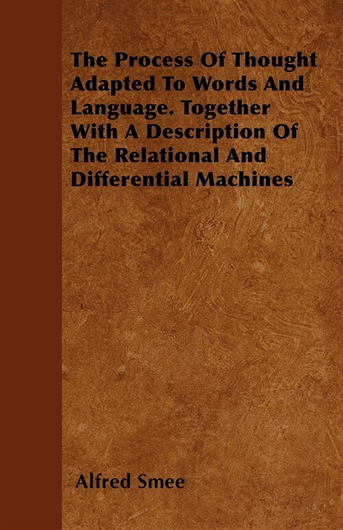 The Process Of Thought Adapted To Words And Language. Together With A Description Of The Relational And Differential Machines (Paperback)