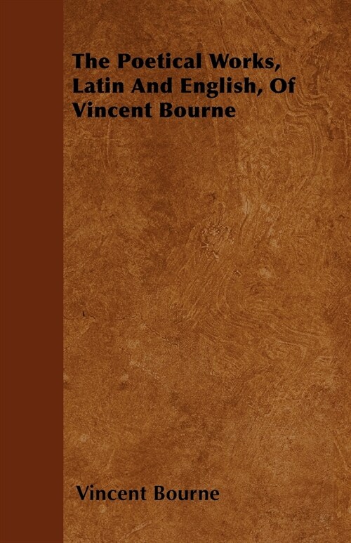 The Poetical Works, Latin And English, Of Vincent Bourne (Paperback)