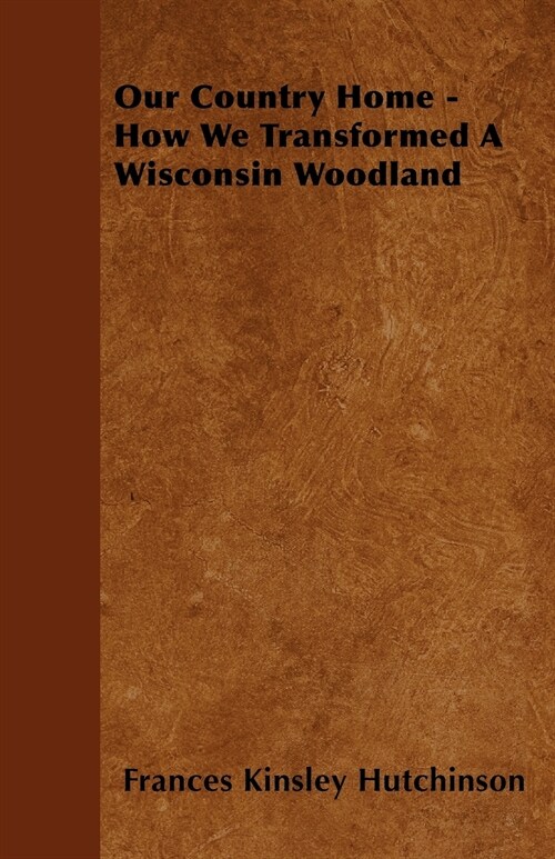 Our Country Home - How We Transformed A Wisconsin Woodland (Paperback)