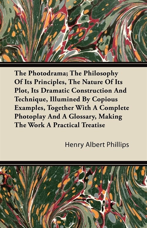 The Photodrama; The Philosophy of Its Principles, the Nature of Its Plot, Its Dramatic Construction and Technique, Illumined by Copious Examples, Toge (Paperback)