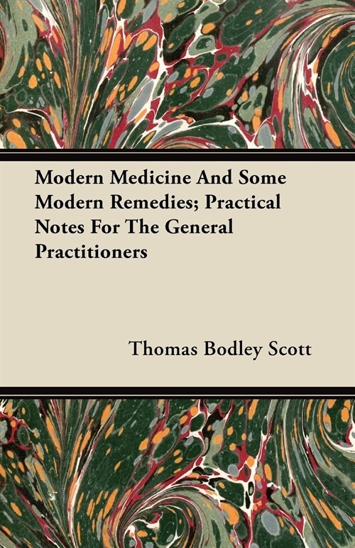 Modern Medicine And Some Modern Remedies; Practical Notes For The General Practitioners (Paperback)