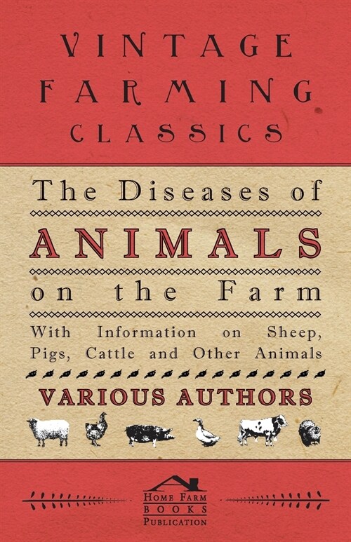 The Diseases of Animals on the Farm - With Information on Sheep, Pigs, Cattle and Other Animals (Paperback)