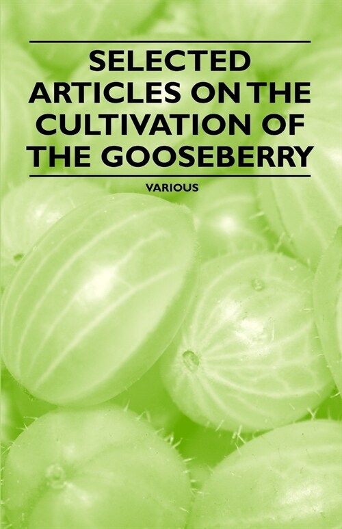 Selected Articles on the Cultivation of the Gooseberry (Paperback)