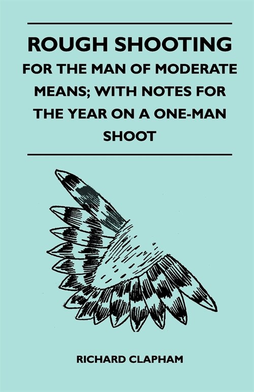 Rough Shooting - For the Man of Moderate Means; With Notes for the Year on a One-Man Shoot (Paperback)