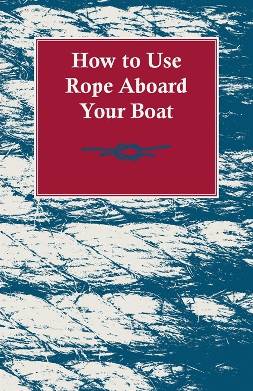 How to Use Rope Aboard Your Boat (Paperback)