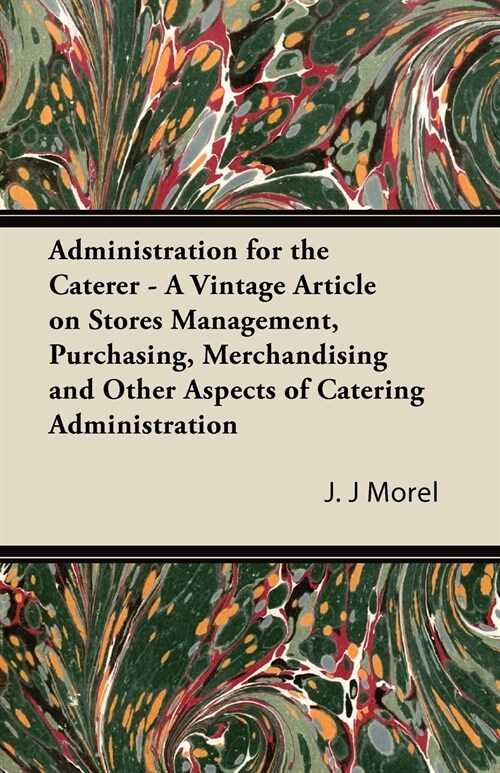 Administration for the Caterer - A Vintage Article on Stores Management, Purchasing, Merchandising and Other Aspects of Catering Administration (Paperback)