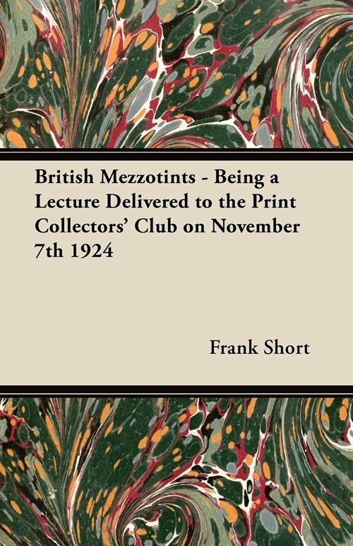 British Mezzotints - Being a Lecture Delivered to the Print Collectors Club on November 7th 1924 (Paperback)