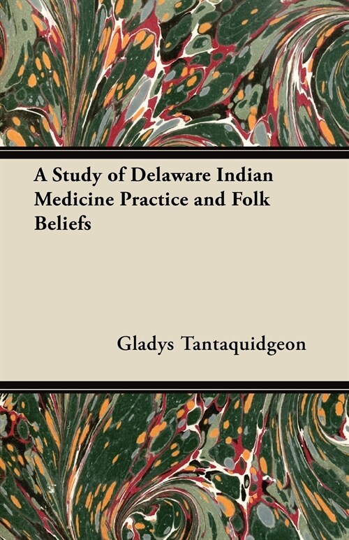 A Study of Delaware Indian Medicine Practice and Folk Beliefs (Paperback)