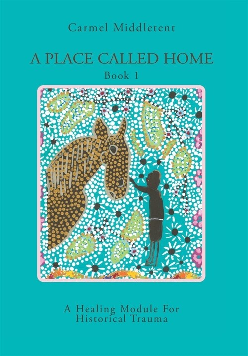 A Place Called Home: A healing module for survivors of oppression, suppression, depression, and Historical Intergenerational Trauma (Hardcover)