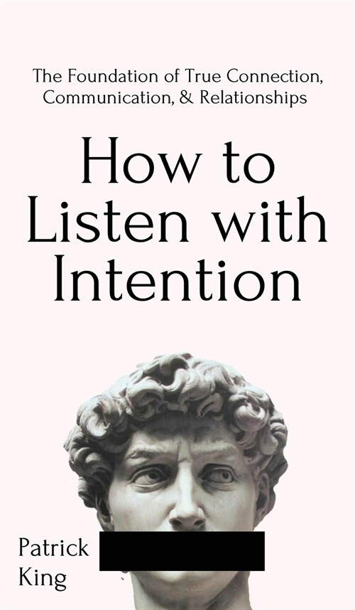 How to Listen with Intention: The Foundation of True Connection, Communication, and Relationships: The Foundation of True Connection, Communication, (Hardcover)