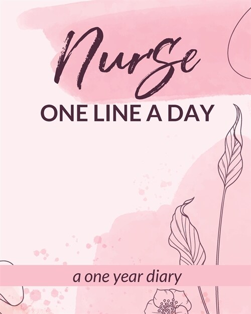 Nurse One Line A Day One Year Diary: Memory Journal Daily Events Graduation Gift Morning Midday Evening Thoughts RN LPN Graduation Gift (Paperback)